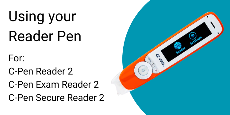 Using your Reader Pen For:  C-Pen Reader 2 C-Pen Exam Reader 2  C-Pen Secure Reader 2