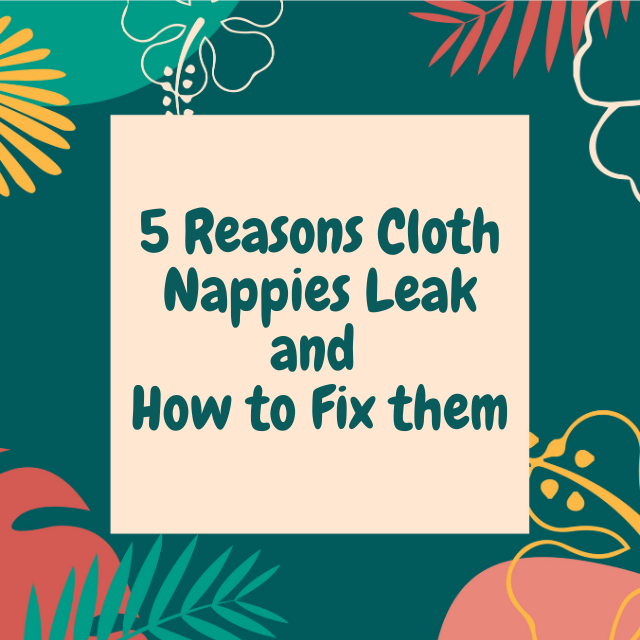 5 Reasons your cloth nappies are leaking, and how to fix them