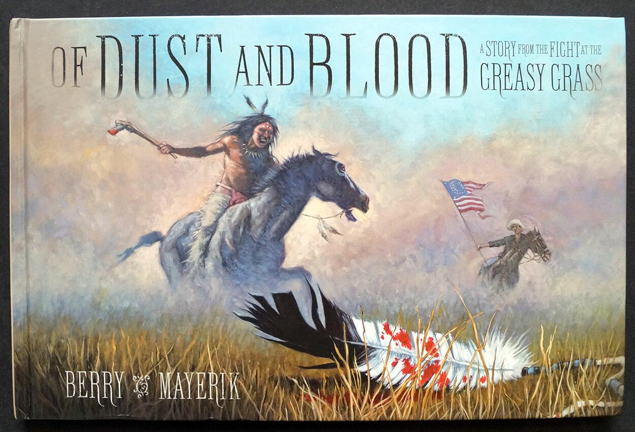 Of Dust and Blood: A Story from the Fight at the Greasy Grass by Jim Berry