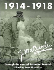 1914 - 1918 Through the eyes of Fortunino Matania by Peter Richardson (Editor)