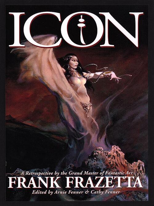 Icon: Frank Frazetta - A Retrospective by the Grand Master of Fantastic Art (Super-Deluxe edition) by Frank Frazetta, James Bama, William Stout; edite