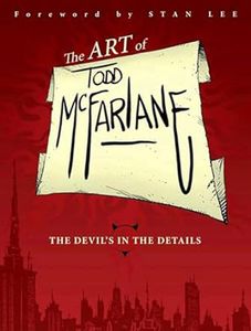 The Art of Todd McFarlane: The Devil's in the Details by Various including Todd McFarlane; foreword by Stan Lee