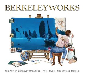 Berkeleyworks: The Art of Berkeley Breathed: From Bloom County and Beyond (Remarqued 1) by Berkeley Breathed