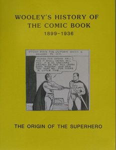 Wooley's History of the Comic Book 1899 - 1936  The Origin of the Superhero by Charles Wooley