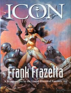 Icon: Frank Frazetta - A Retrospective by the Grand Master of Fantastic Art by Frank Frazetta, James Bama, William Stout