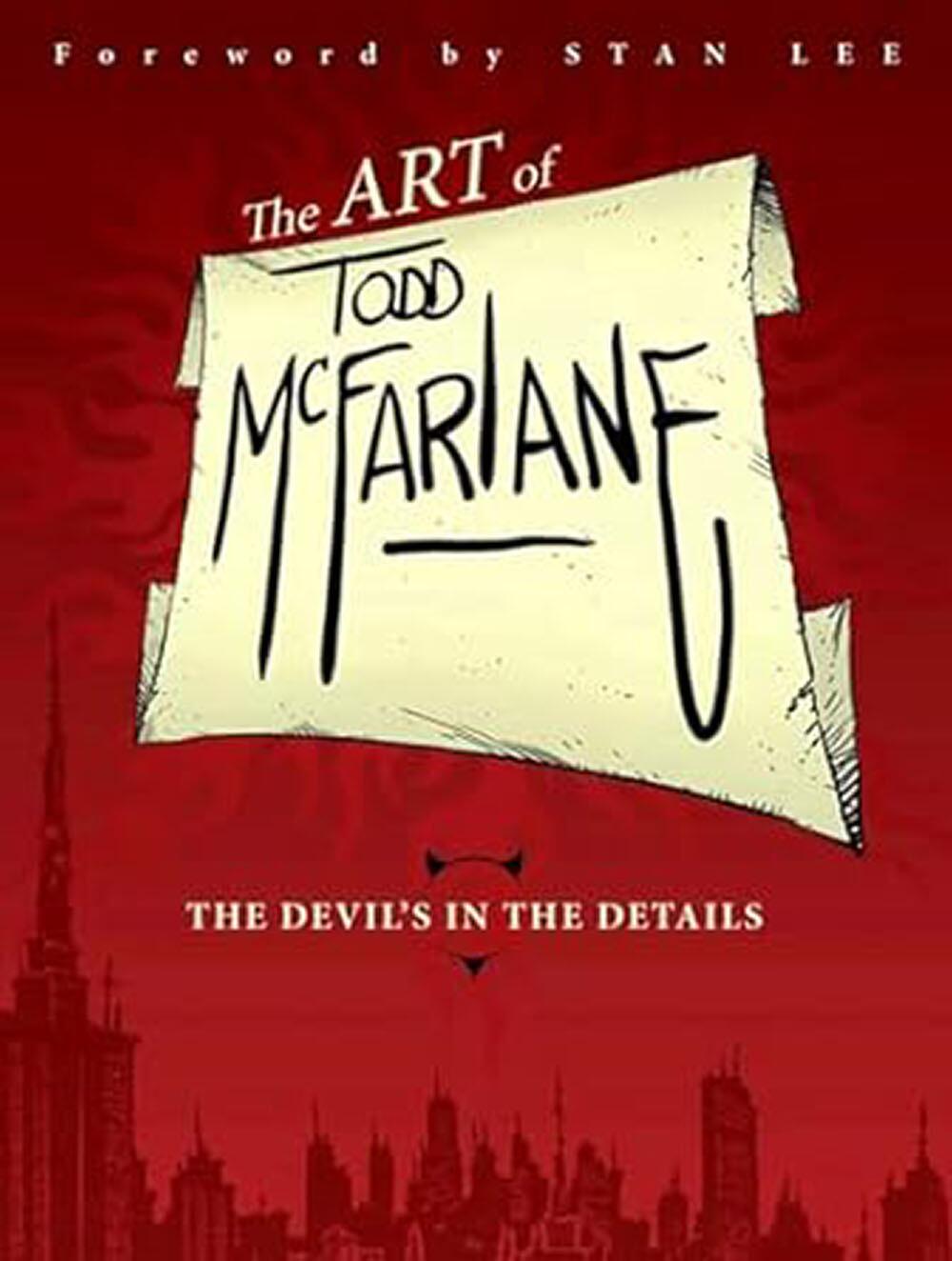The Art of Todd McFarlane: The Devil's in the Details by Various including Todd McFarlane; foreword by Stan Lee