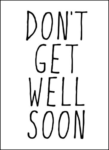 don't get well soon