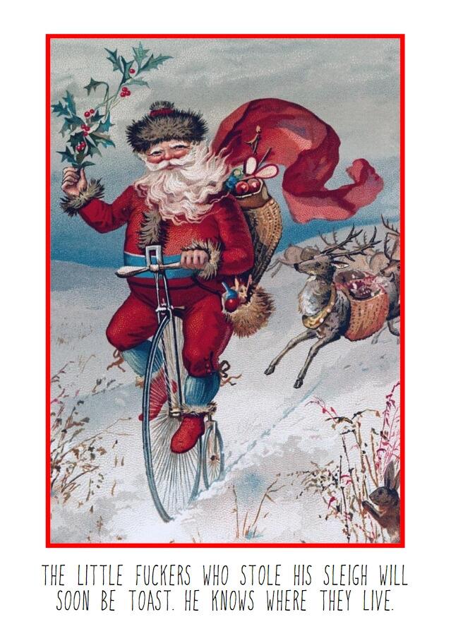 CAPTION: The little fuckers who stole his sleigh will soon be toast. He knows where they live.