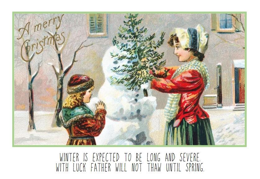 CAPTION: Winter is expected to be long and severe. With luck father will not thaw until spring.