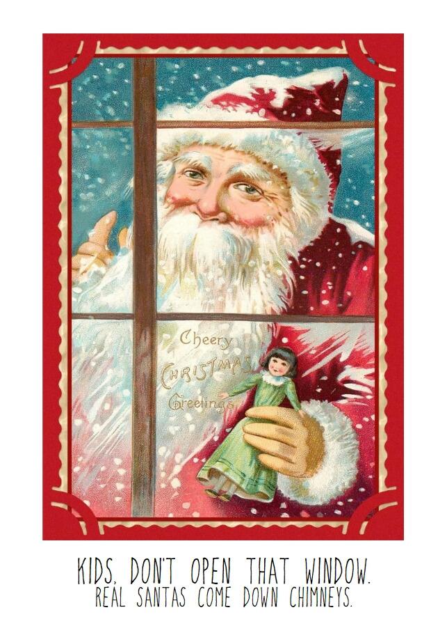 CAPTION: Kids, don't open that window. Real Santas come down chimneys.