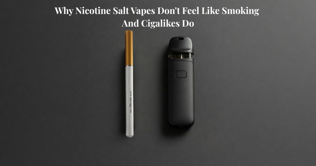 Why Nicotine Salt Vapes Don't Feel Like Smoking — And Cigalikes Do