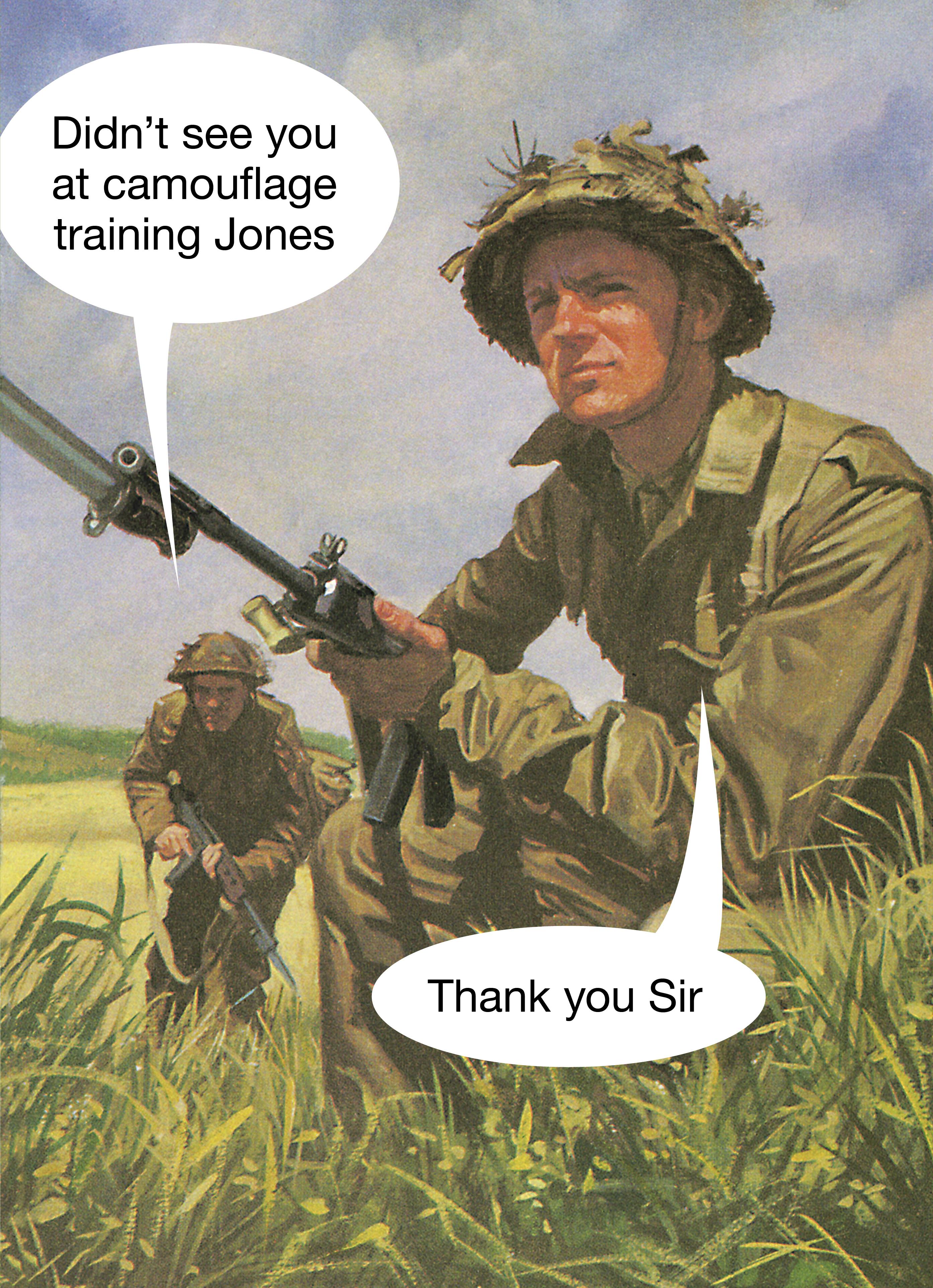 I didn't see you at camouflage training Jones. Thank you Sir