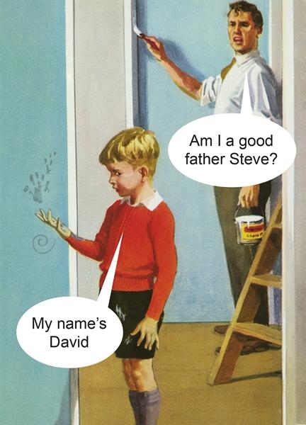 Am I a good Father Steve? My name's David