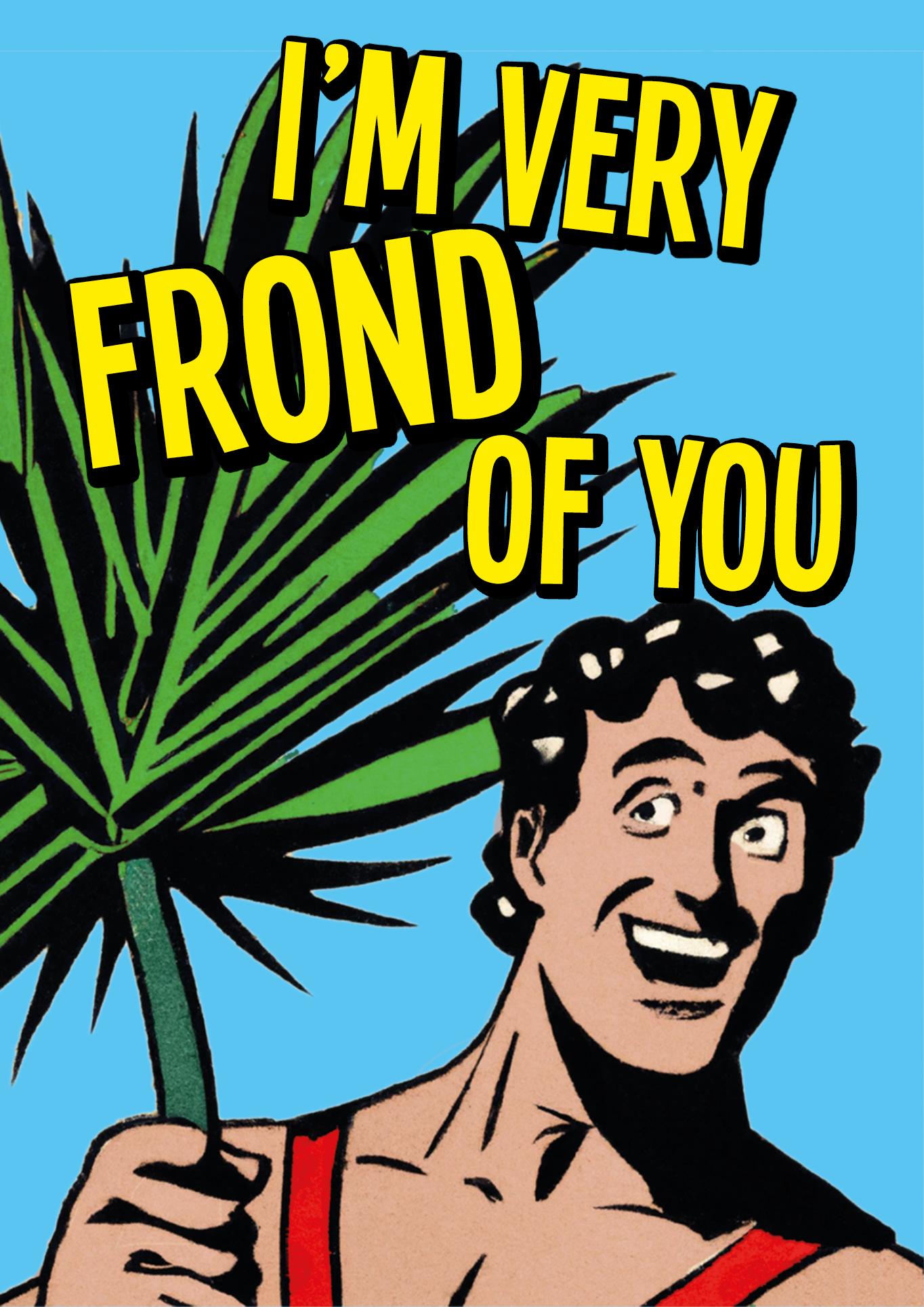 I'm very frond of you