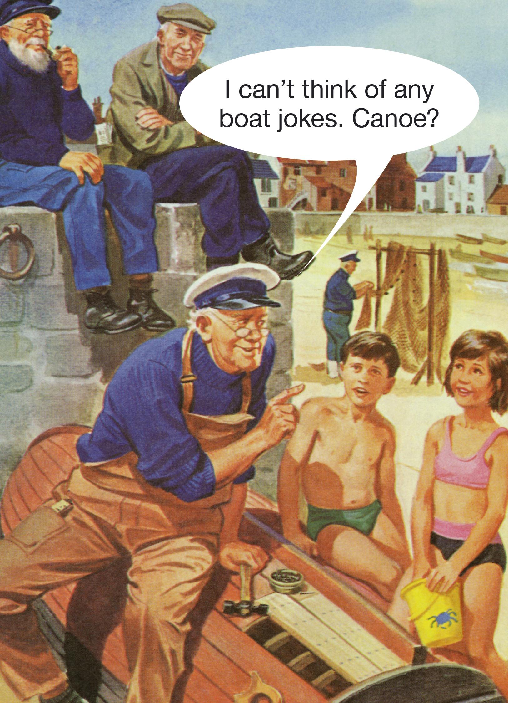 I can't think of any boat jokes, Canoe?