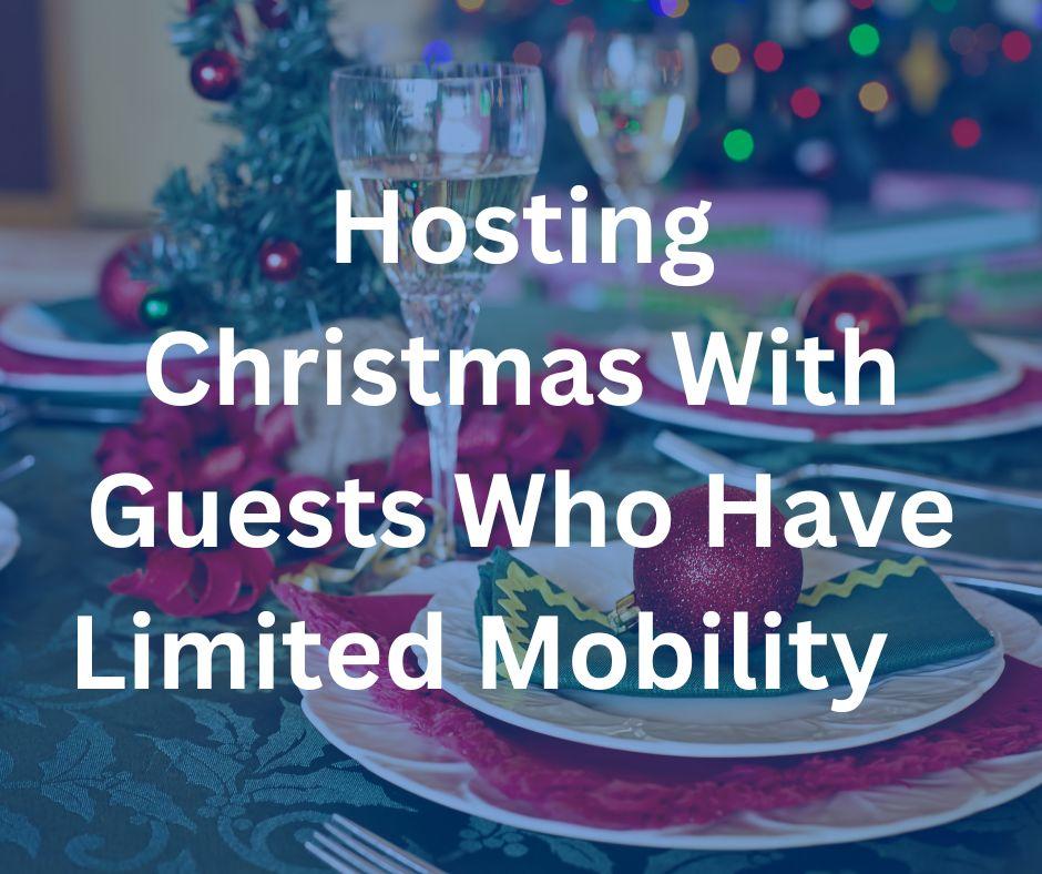 Hosting Christmas With Guests Who Have Limited Mobility