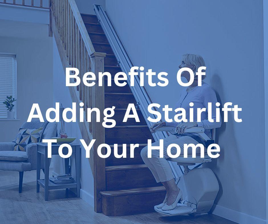 Benefits Of Adding A Stairlift To Your Home