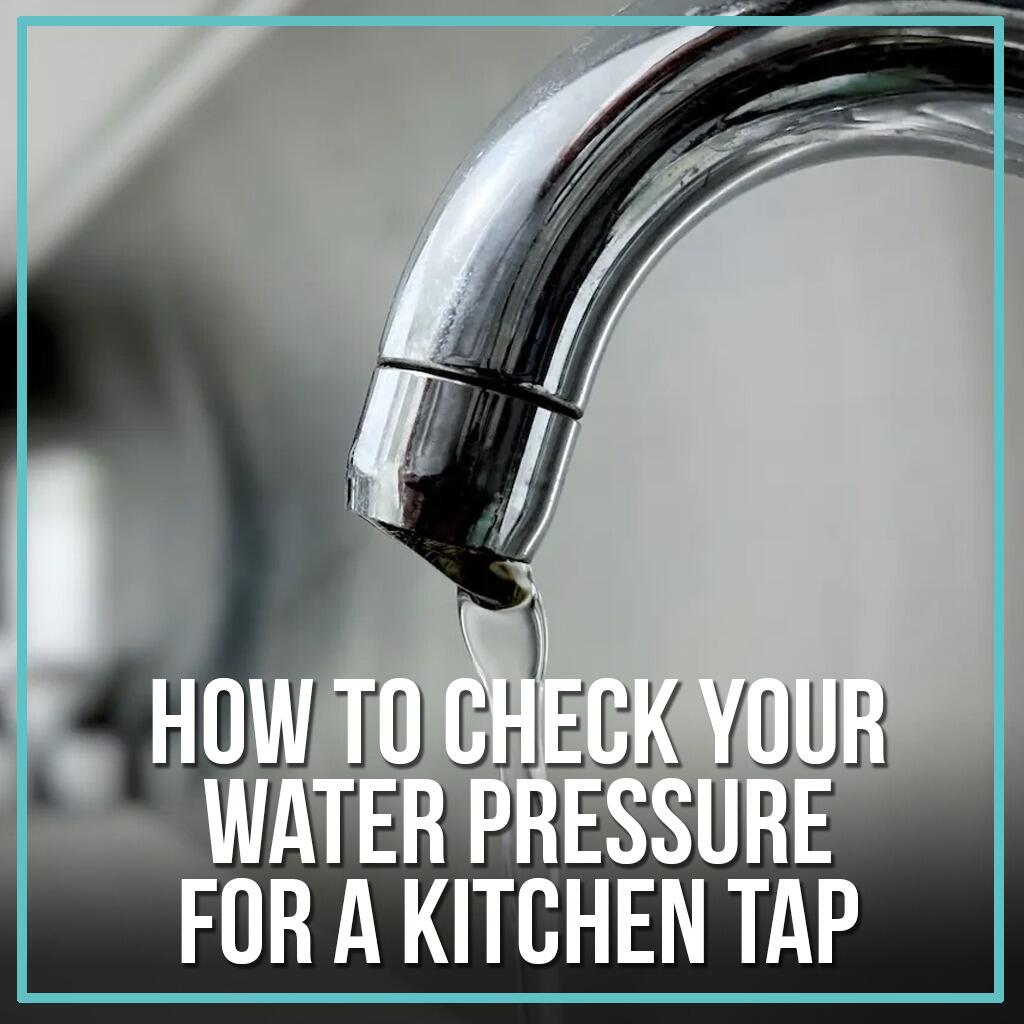 How to Check Your Water Pressure for a Kitchen Tap | Low Pressure Guide