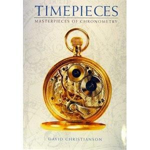 TIMEPIECES, Masterpieces of Chronometry, by David Christianson.