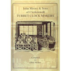 JOHN MOORE & SONS OF CLERKENWELL, TURRET CLOCK MAKERS compiled by Chris McKay.