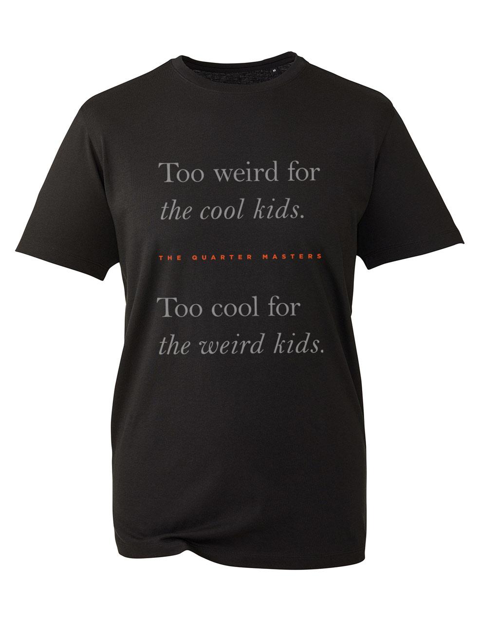 Too weird for the cool kids, to cool for the weird kids T-shirt