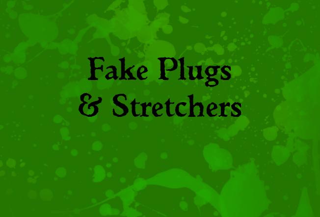 Fake Plugs & Stretchers