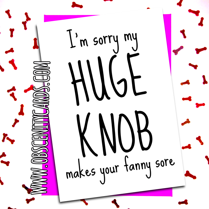 I'm Sorry my huge knob made your fanny sore card. Obscene funny offensive birthday cards by Obscenity cards. Obscene Funny Cards, Pens, Party Hats, Key rings, Magnets, Lighters & Loads More!
