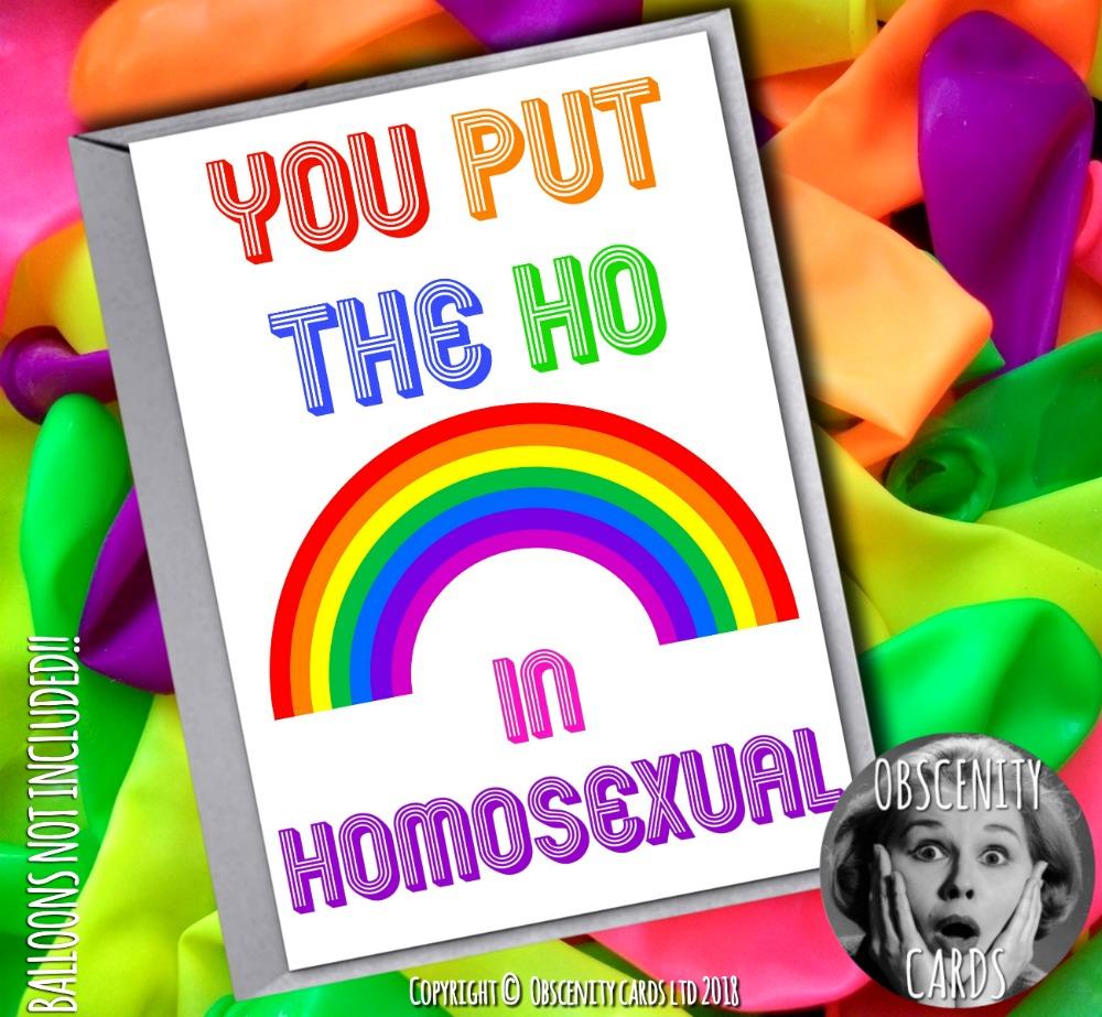 YOU PUT THE HO IN HOMOSEXUAL CARD