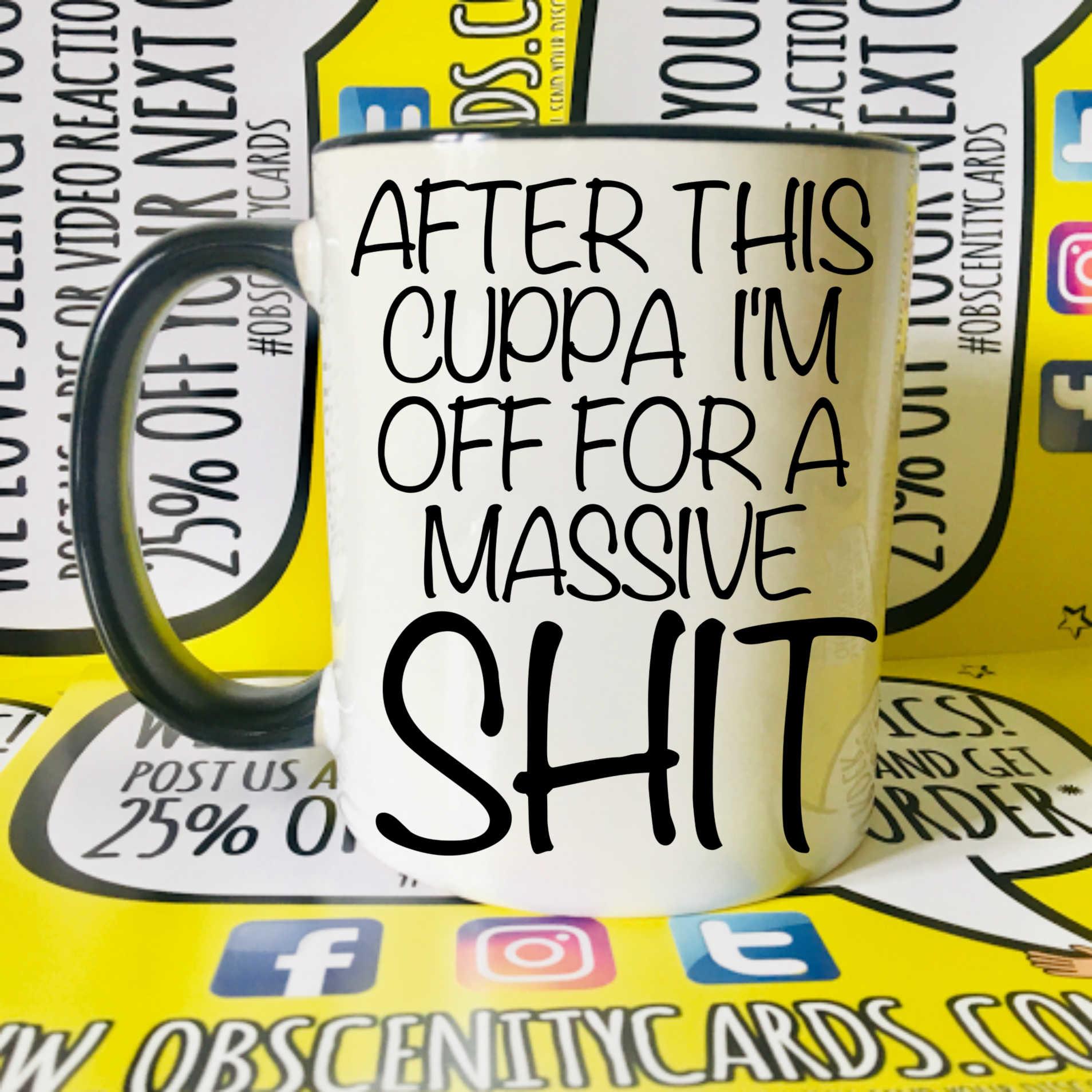 AFTER THIS CUPPA I'M OFF FOR A MASSIVE SHIT MUG \ CUP