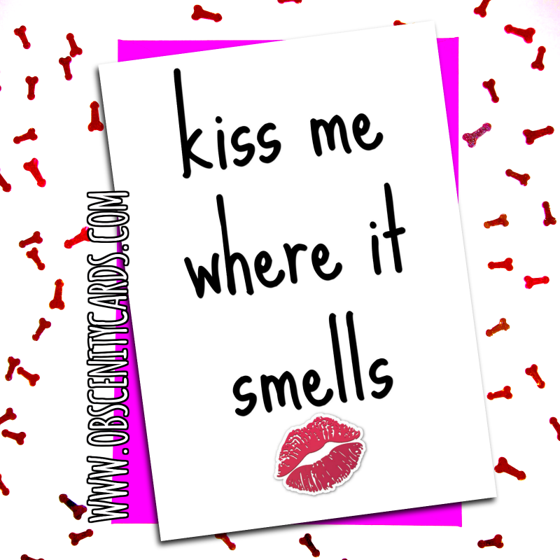 Kiss me Where it Smells Valentine's / Anniversary Card. Obscene funny offensive birthday cards by Obscenity cards. Obscene Funny Cards, Pens, Party Hats, Key rings, Magnets, Lighters & Loads More!
