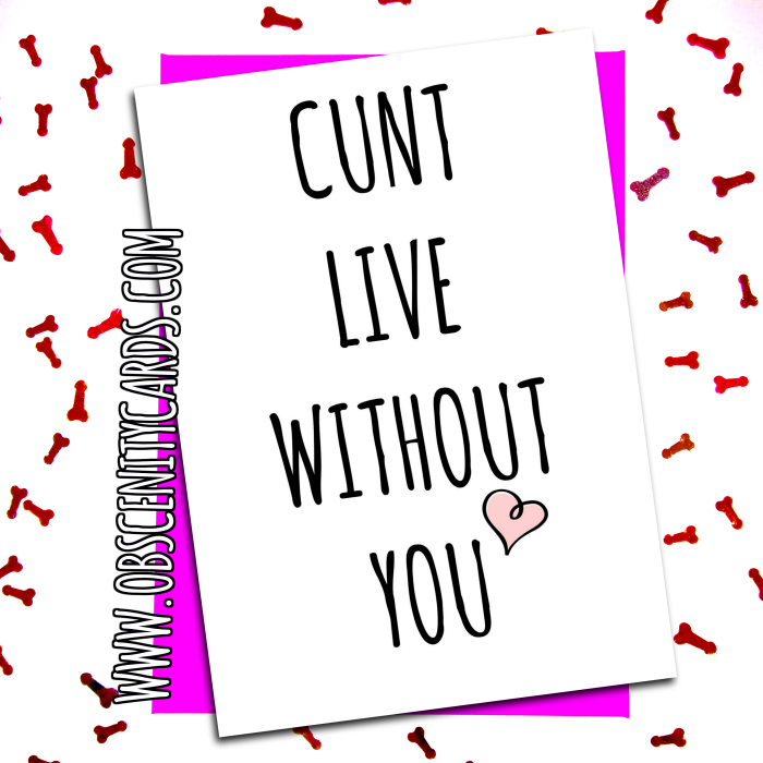 CUNT LIVE WITHOUT YOU VALENTINE'S CARD . Obscene funny offensive birthday cards by Obscenity cards. Obscene Funny Cards, Pens, Party Hats, Key rings, Magnets, Lighters & Loads More!
