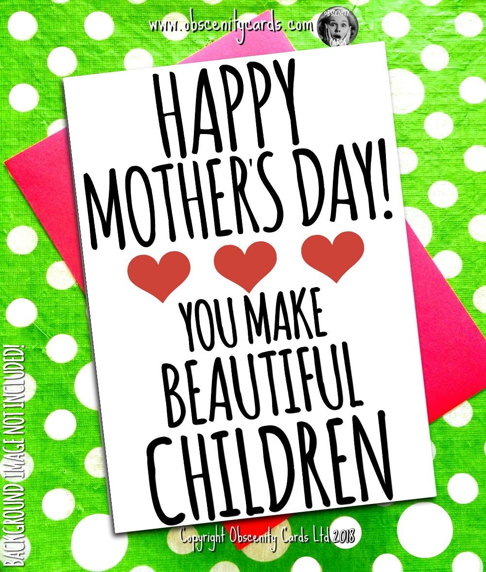 HAPPY MOTHER'S DAY CARD, YOU MAKE BEAUTIFUL CHILDREN. Obscene funny offensive birthday cards by Obscenity cards. Obscene Funny Cards, Pens, Party Hats, Key rings, Magnets, Lighters & Loads More!