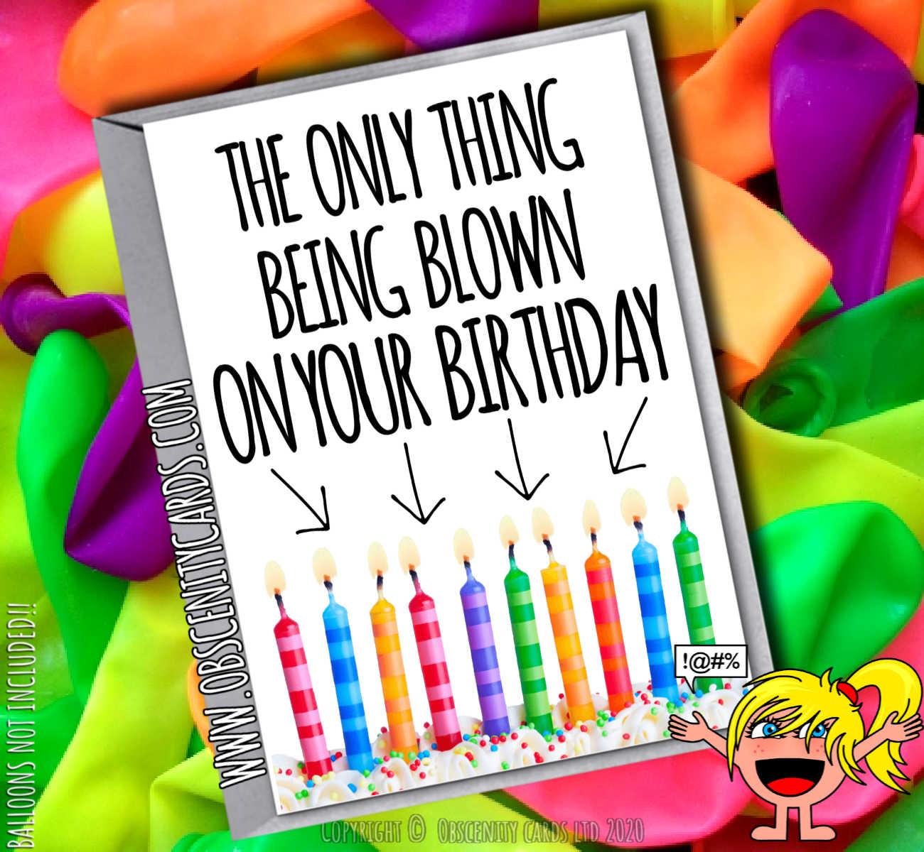 THE ONLY THING BEING BLOWN ON YOUR BIRTHDAY CARD
