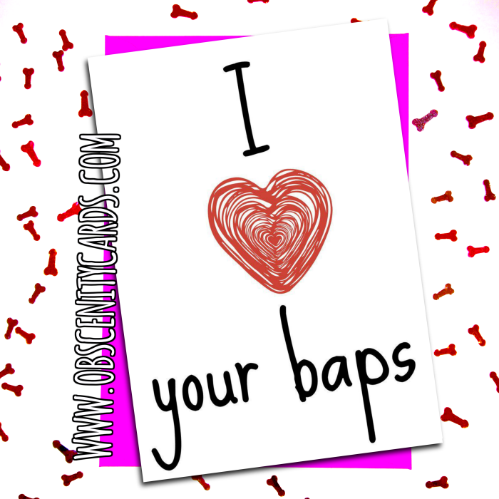 I Love Your Baps - Anniversary / Valentine card. Obscene funny offensive birthday cards by Obscenity cards. Obscene Funny Cards, Pens, Party Hats, Key rings, Magnets, Lighters & Loads More!