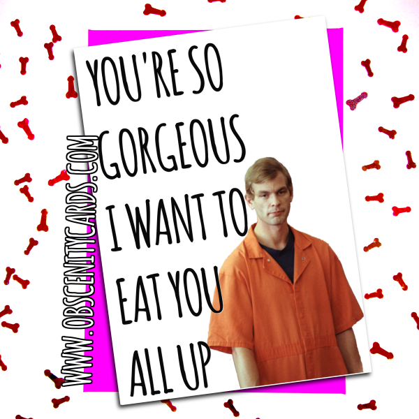 JEFFREY DAHMER EAT YOU ALL UP VALENTINE'S CARD . Obscene funny offensive birthday cards by Obscenity cards. Obscene Funny Cards, Pens, Party Hats, Key rings, Magnets, Lighters & Loads More!