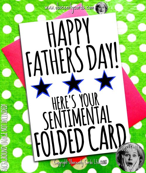 HAPPY FATHER'S DAY, HERE'S YOUR SENTIMENTAL FOLDED CARD. Obscene funny offensive birthday cards by Obscenity cards. Obscene Funny Cards, Pens, Party Hats, Key rings, Magnets, Lighters & Loads More!