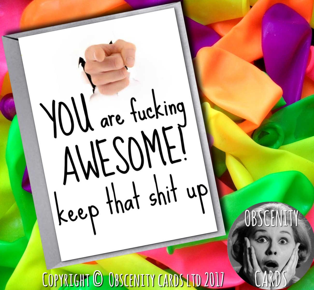 You are Fucking Awesome, Keep that Shit up!