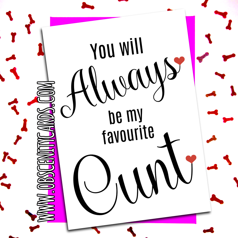 YOU WILL ALWAYS BE MY FAVOURITE CUNT CARD. Obscene funny offensive birthday cards by Obscenity cards. Obscene Funny Cards, Pens, Party Hats, Key rings, Magnets, Lighters & Loads More!