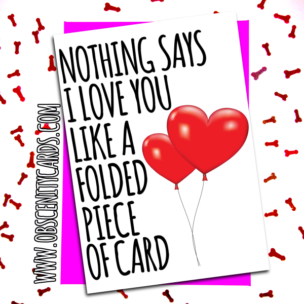NOTHING SAYS I LOVE YOU LIKE A FOLDED PIECE OF CARD. Obscene funny offensive birthday cards by Obscenity cards. Obscene Funny Cards, Pens, Party Hats, Key rings, Magnets, Lighters & Loads More!