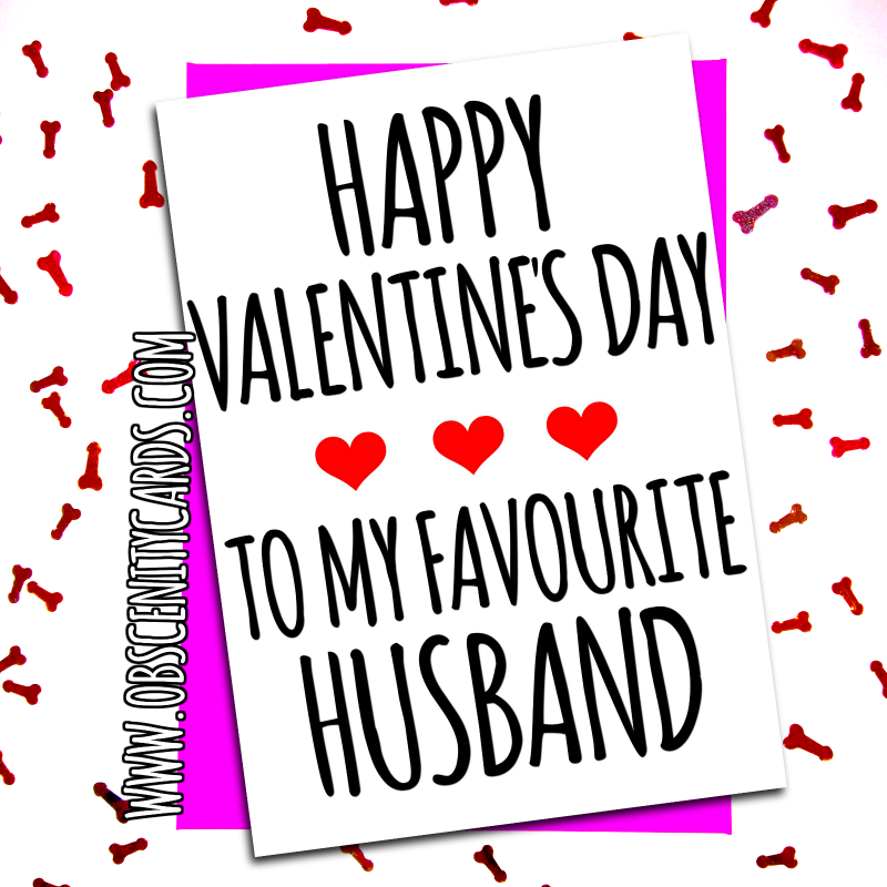 HAPPY VALENTINE'S DAY TO MY FAVOURITE HUSBAND. Obscene funny offensive birthday cards by Obscenity cards. Obscene Funny Cards, Pens, Party Hats, Key rings, Magnets, Lighters & Loads More!