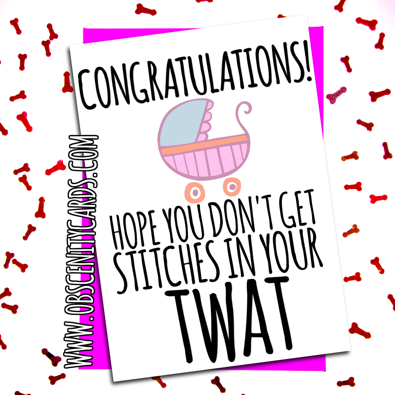 Congratulations Card pregnancy - hope you don't get stitches in your twat. Obscene funny offensive birthday cards by Obscenity cards. Obscene Funny Cards, Pens, Party Hats, Key rings, Magnets, Lighters & Loads More!
