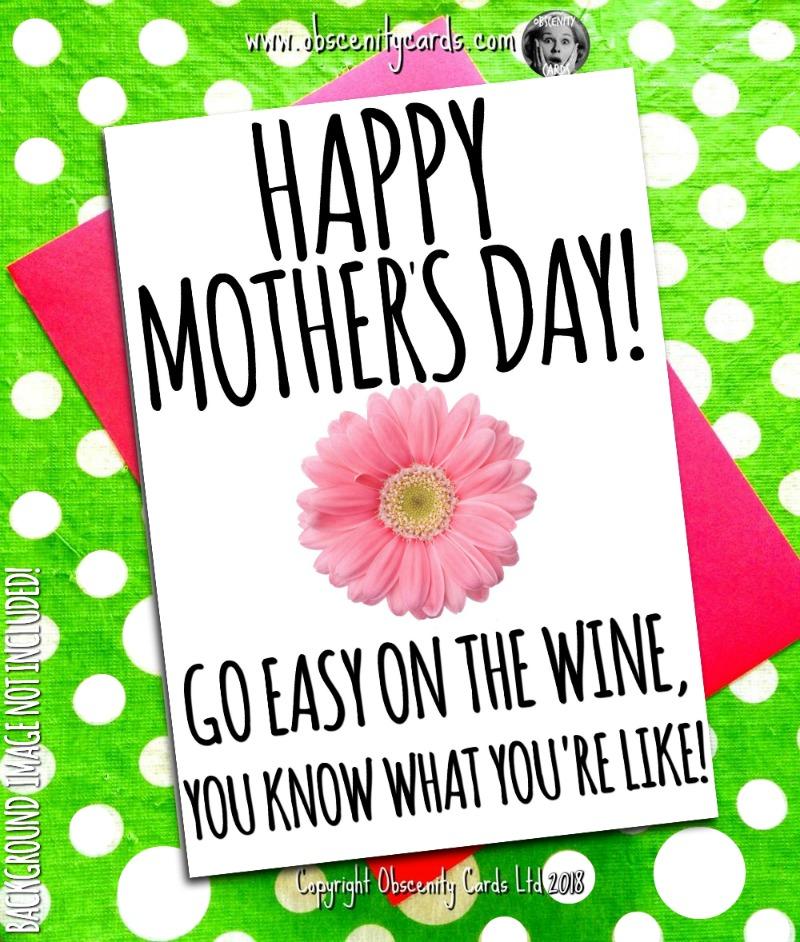Happy Mothers Day Card, Go Easy on the Wine - you know what you're like Obscene funny offensive birthday cards by Obscenity cards. Obscene Funny Cards, Pens, Party Hats, Key rings, Magnets, Lighters & Loads More!