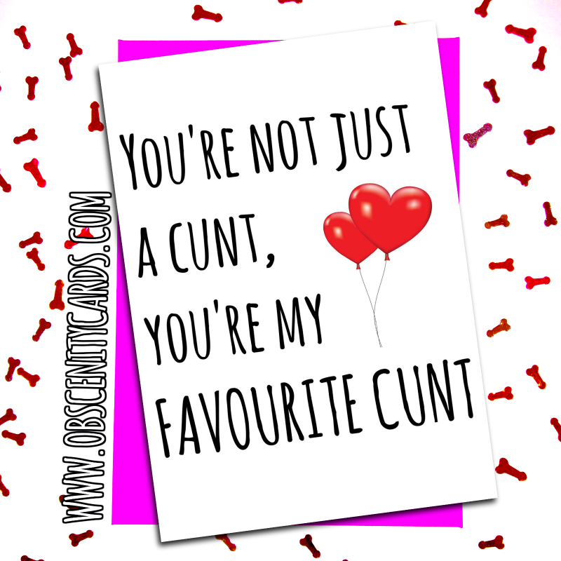 FUNNY VALENTINES DAY CARD - You're not just a cunt, you're my favourite cunt. Obscene funny offensive birthday cards by Obscenity cards. Obscene Funny Cards, Pens, Party Hats, Key rings, Magnets, Lighters & Loads More!