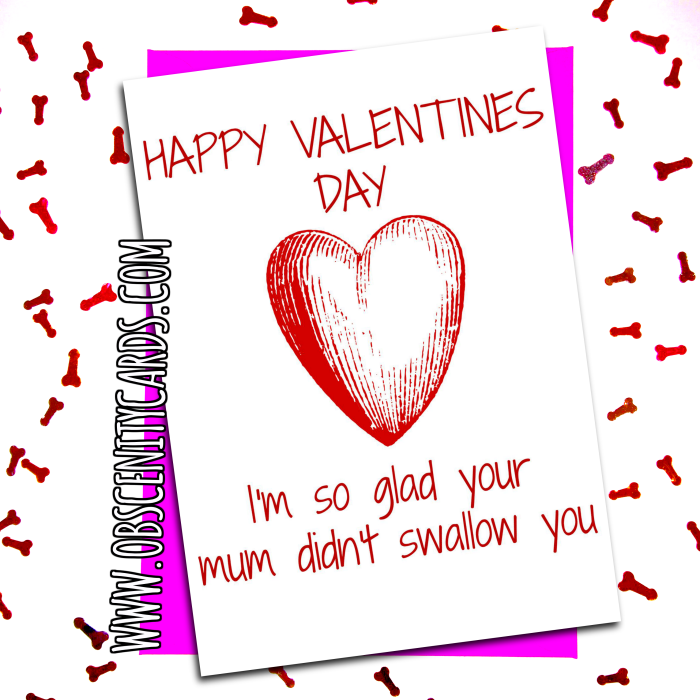 Valentines Day Card - So Glad Your Mum Didn't Swallow You. Obscene funny offensive birthday cards by Obscenity cards. Obscene Funny Cards, Pens, Party Hats, Key rings, Magnets, Lighters & Loads More!