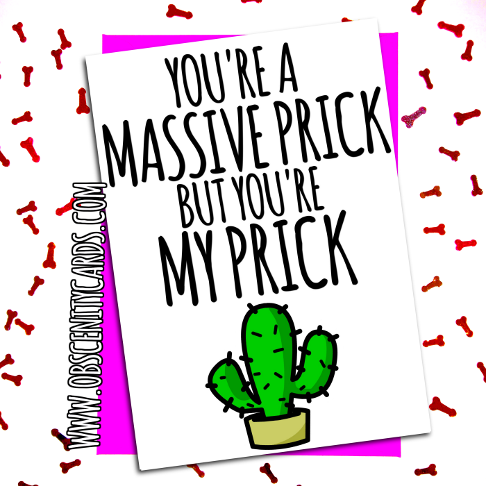 YOU'RE A MASSIVE PRICK, BUT YOU'RE MY PRICK. Obscene funny offensive birthday cards by Obscenity cards. Obscene Funny Cards, Pens, Party Hats, Key rings, Magnets, Lighters & Loads More!