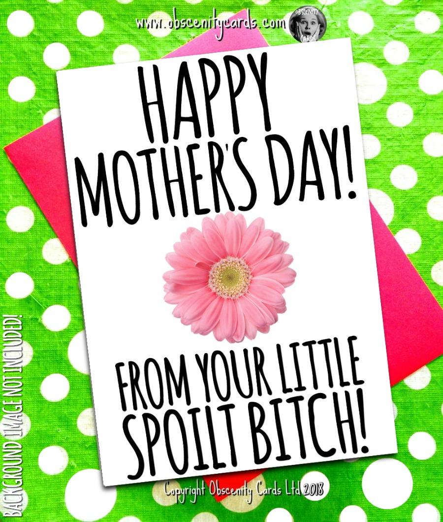 HAPPY MOTHER'S DAY CARD, FROM YOUR LITTLE SPOILT BITCH. Obscene funny offensive birthday cards by Obscenity cards. Obscene Funny Cards, Pens, Party Hats, Key rings, Magnets, Lighters & Loads More!
