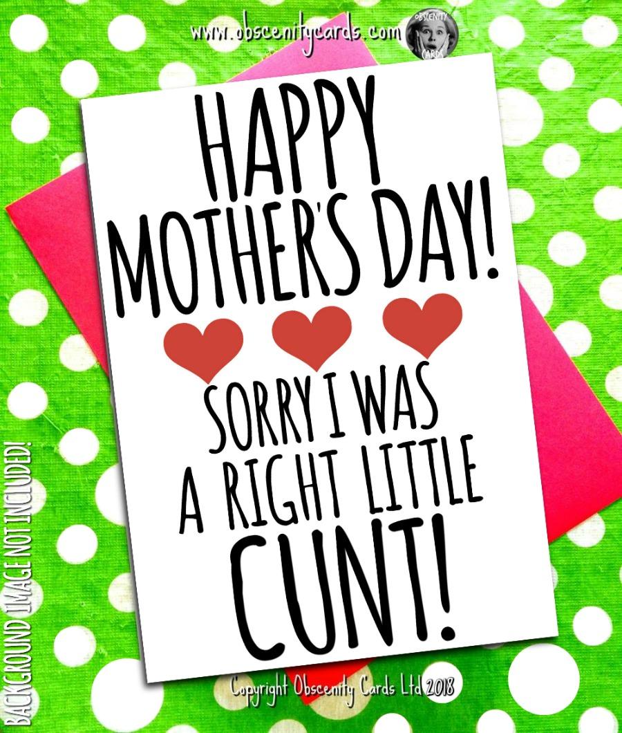 HAPPY MOTHER'S DAY CARD, SORRY I WAS A RIGHT LITTLE CUNT!. Obscene funny offensive birthday cards by Obscenity cards. Obscene Funny Cards, Pens, Party Hats, Key rings, Magnets, Lighters & Loads More!
