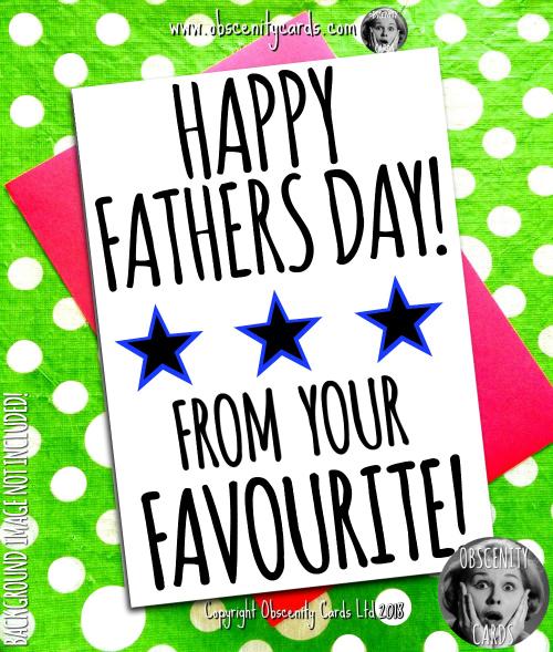 HAPPY FATHER'S DAY CARD, FROM YOUR FAVOURITE Obscene funny offensive birthday cards by Obscenity cards. Obscene Funny Cards, Pens, Party Hats, Key rings, Magnets, Lighters & Loads More!
