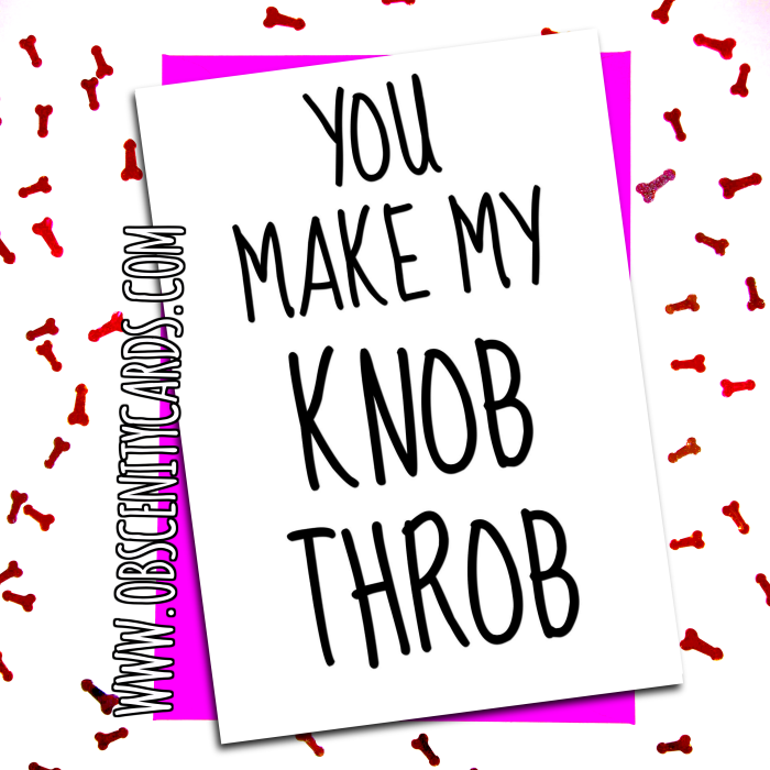 YOU MAKE MY KNOB THROB . Obscene funny offensive birthday cards by Obscenity cards. Obscene Funny Cards, Pens, Party Hats, Key rings, Magnets, Lighters & Loads More!
