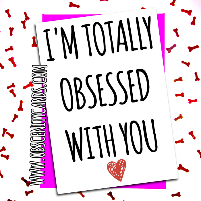 I'M TOTALLY OBSESSED WITH YOU. Obscene funny offensive birthday cards by Obscenity cards. Obscene Funny Cards, Pens, Party Hats, Key rings, Magnets, Lighters & Loads More!